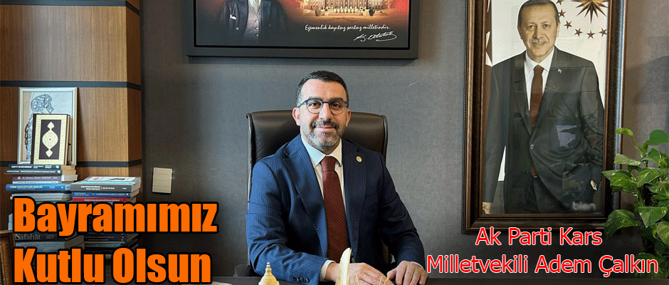 Ak Parti Kars Milletvekili Adem Çalkın'dan Ramazan Bayramı Mesajı