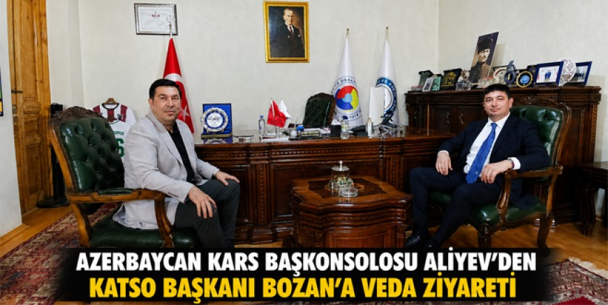 Azerbaycan Kars Başkonsolosu Aliyev'den Katso Başkanı Bozan'a Veda Ziyareti