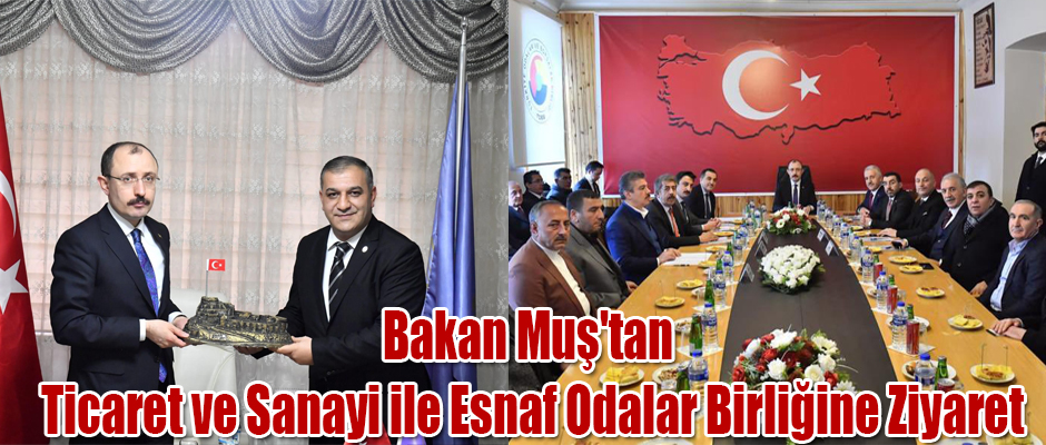 Bakan Muş'tan Ticaret ve Sanayi ile Esnaf Odalar Birliğine Ziyaret