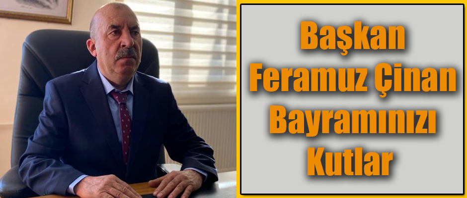 Başkan Feramuz Çinan, Ramazan Bayramınızı Kutlar