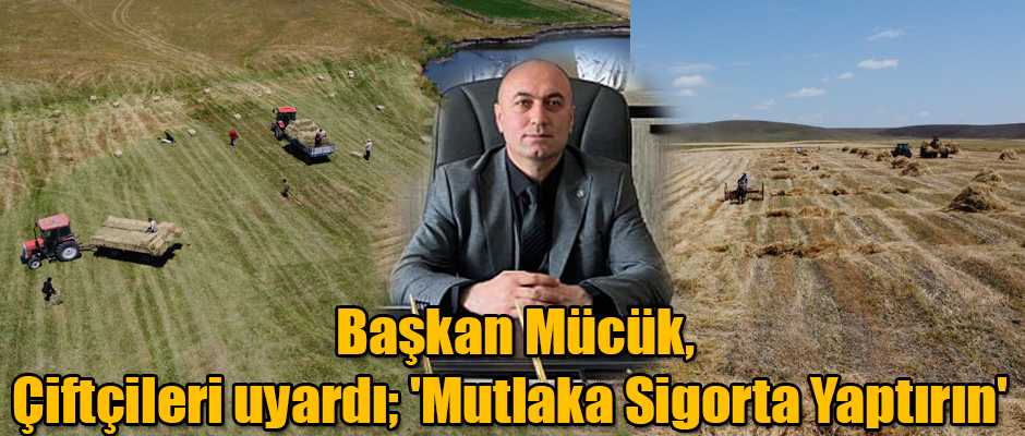 Başkan Mücük Çiftçileri uyardı: 'Mutlaka Sigorta Yaptırın'