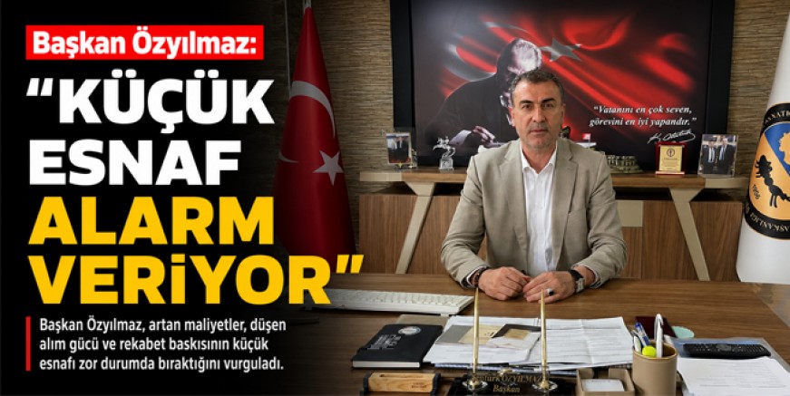 Başkan Özyılmaz “Küçük Esnaf Alarm Veriyor”