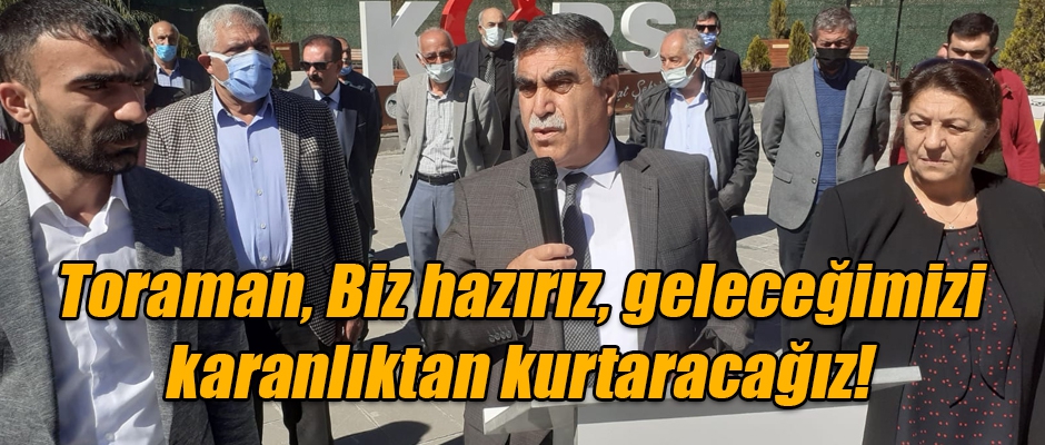 Başkan Toraman, Biz hazırız, geleceğimizi karanlıktan kurtaracağız!
