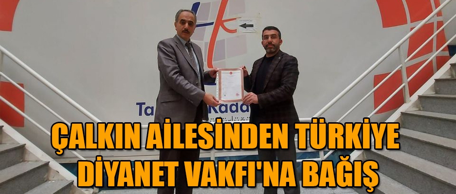 ÇALKIN AİLESİNDEN TÜRKİYE DİYANET VAKFI'NA BAĞIŞ