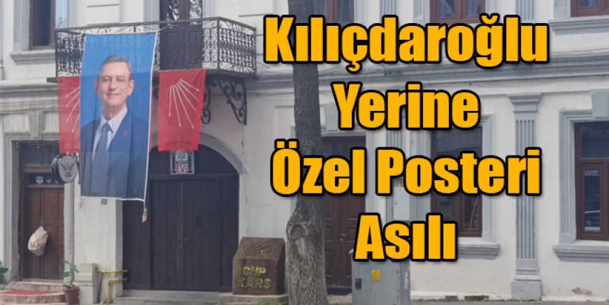 CHP Kars İl Başkanlık Binasında Kılıçdaroğlu Yerine Özel Posteri Asılı 