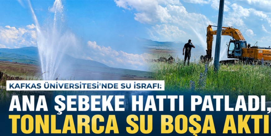 Kafkas Üniversitesi'nde Su İsrafı: Ana Şebeke Hattı Patladı, Tonlarca Su Boşa Aktı