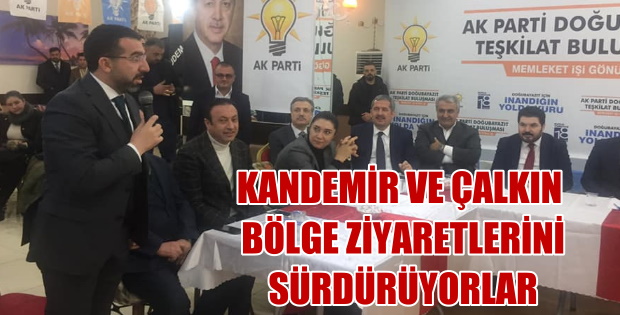 KANDEMİR VE ÇALKIN BÖLGE ZİYARETLERİNİ SÜRDÜRÜYORLAR