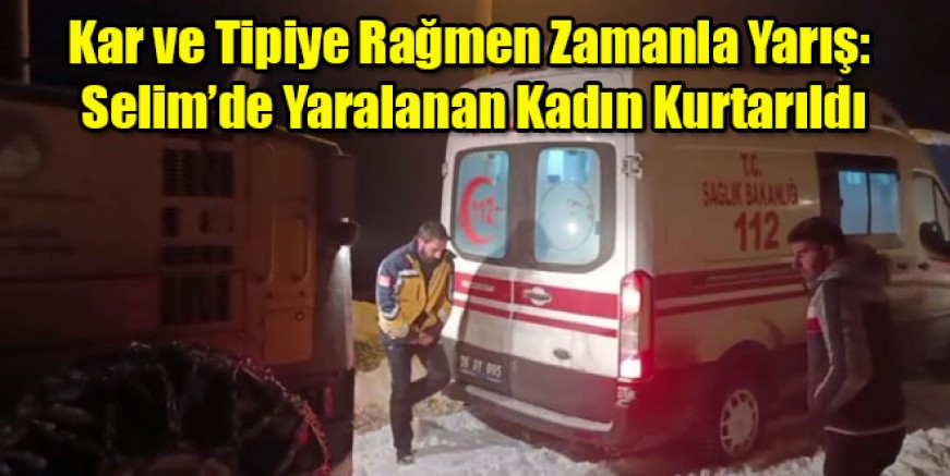Kar ve Tipiye Rağmen Zamanla Yarış: Selim’de Yaralanan Kadın Kurtarıldı