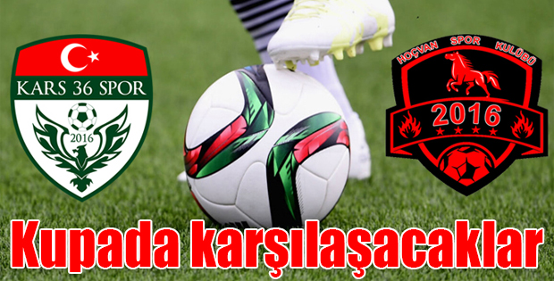 Kars 36 Spor ve Hoçvan Spor Ziraat Türkiye kupasında karşı karşıya gelecek