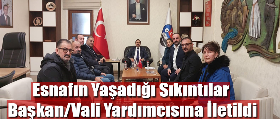 Kars Esnafının Yaşadığı Sıkıntılar Vali / Belediye Başkan Yardımcısına İletildi