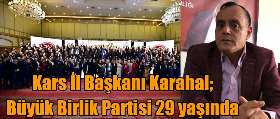 Kars İl Başkanı Muhammet Karahal; Büyük Birlik Partisi 29 yaşında