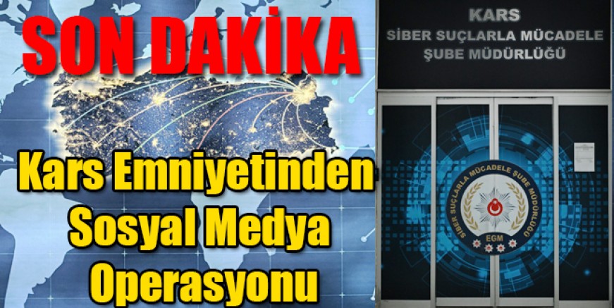 Kars İl Emniyet Müdürlüğünden Sosyal Medya Operasyonu