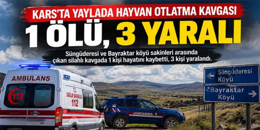 Kars’ta yaylada hayvan otlatma kavgası 1 ölü, 3 yaralı