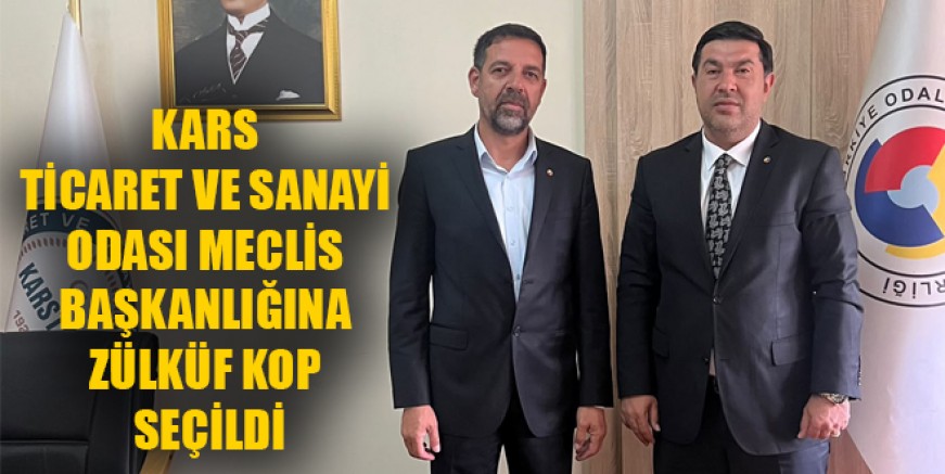 KARS TİCARET VE SANAYİ ODASI MECLİS BAŞKANLIĞINA ZÜLKÜF KOP SEÇİLDİ