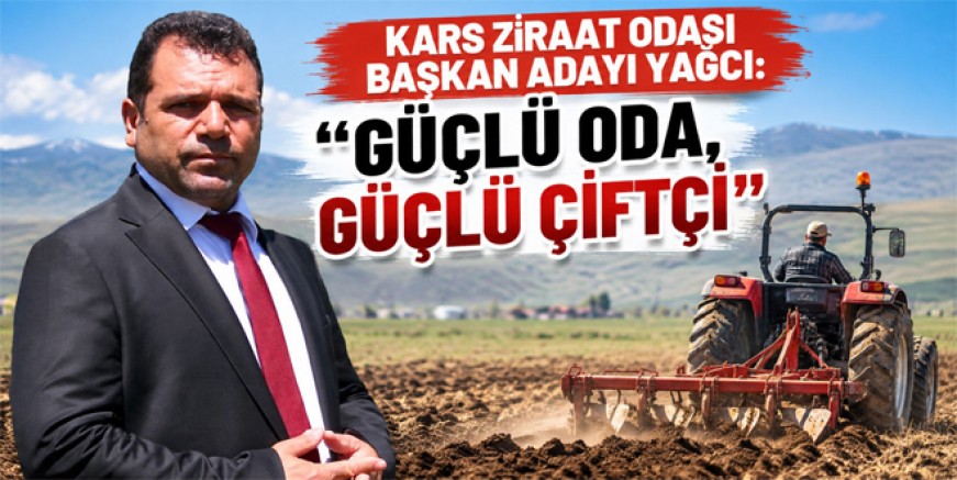 Kars Ziraat Odası Başkan Adayı Yağcı, “Güçlü Oda, Güçlü Çiftçi” 
