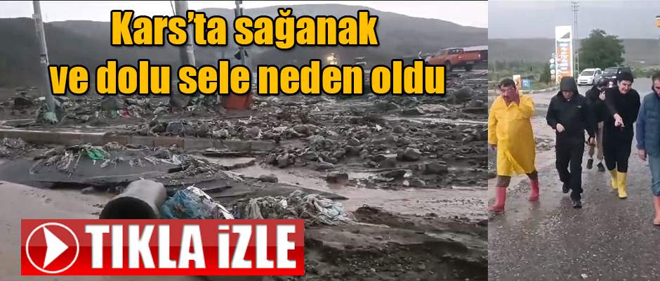 Kars’ta sağanak ve dolu sele neden oldu, yollar ve kaysı bahçeleri su altında kaldı.