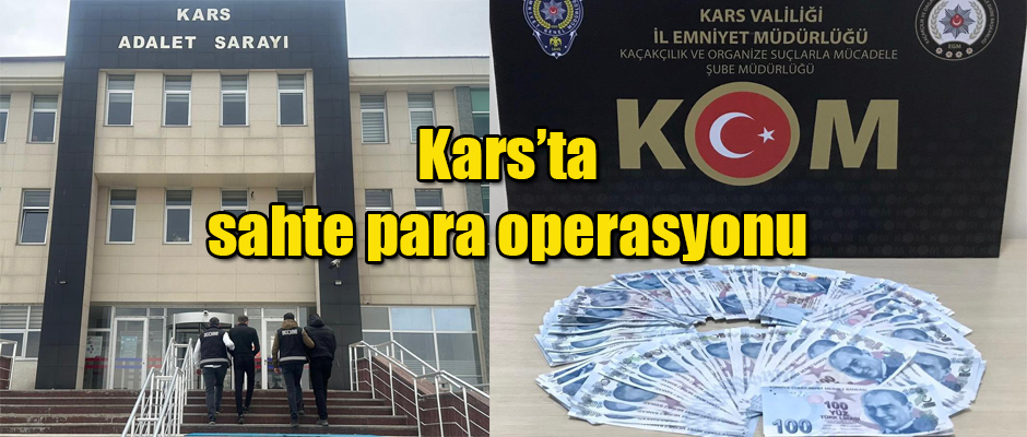 Kars’ta sahte para operasyonu