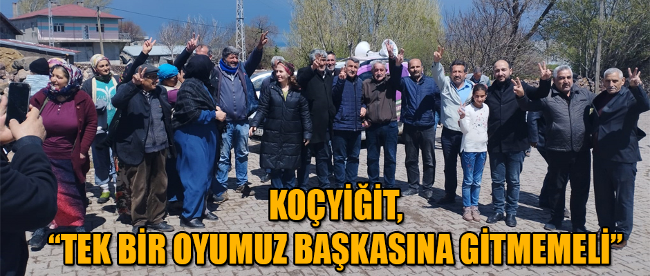 KOÇYİĞİT, “TEK BİR OYUMUZ BAŞKASINA GİTMEMELİ”