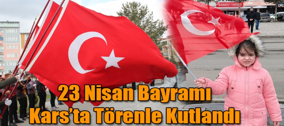 23 Nisan Ulusal Egemenlik ve Çocuk Bayramı Kars'ta düzenlenen törenle kutlandı