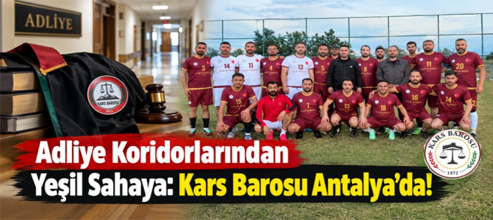 Adliye Koridorlarından Yeşil Sahaya, Kars Barosu Antalya’da
