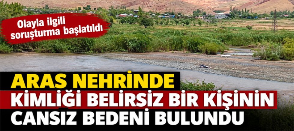 Aras Nehrinde Kimliği Belirsiz Bir Kişinin Cansız Bedeni Bulundu