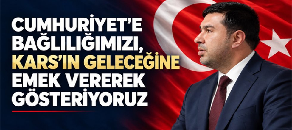 Başkan Bozan Cumhuriyet’e Bağlılığımızı, Kars’ın Geleceğine Emek Vererek Gösteriyoruz