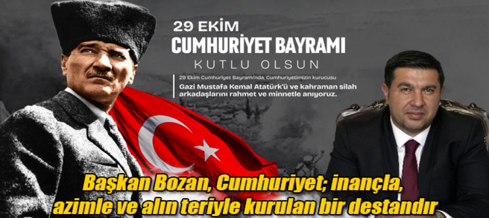 Başkan Bozan, Cumhuriyet; inançla, azimle ve alın teriyle kurulan bir destandır