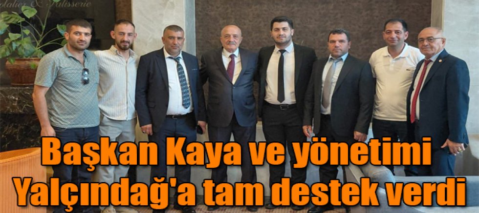 Başkan Kaya ve yönetimi Yalçındağ'a tam destek verdi
