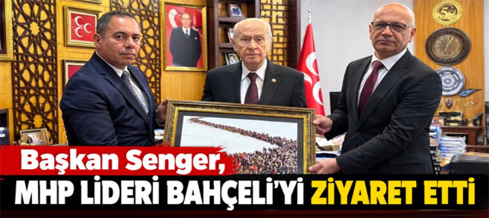 Belediye Başkanı Senger, MHP Lideri Bahçeli’yi Ziyaret Etti