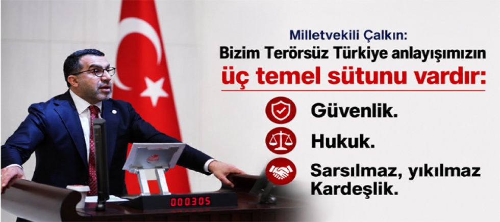 Çalkın, Bizim Terörsüz Türkiye anlayışımızın üç temel sütunu vardır Güvenlik, Hukuk, Sarsılmaz, Yıkılmaz Kardeşlik