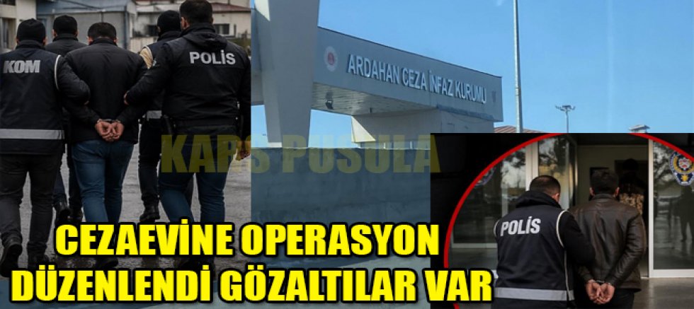 CEZAEVİNE OPERASYON DÜZENLENDİ GÖZALTILAR VAR