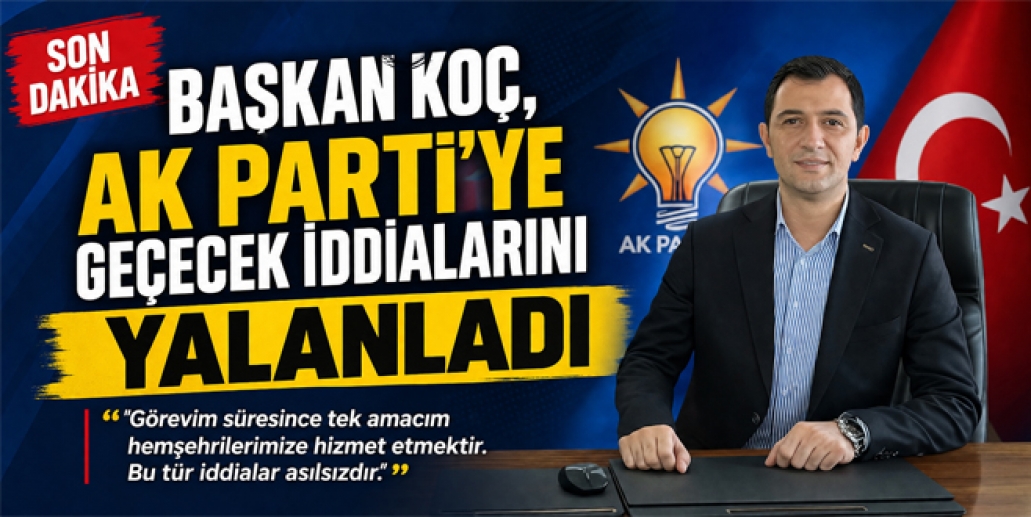  CHP'li Belediye Başkanı Koç Ak Parti'ye Geçecek İddialarını Yalanladı