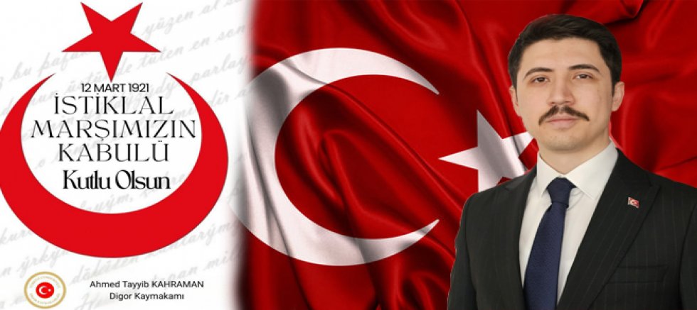 Digor İlçe Kaymakamı Kahraman'ın 12 Mart İstiklal Marşının Kabulünün 105'ncı Yıl Dönümü Mesajı