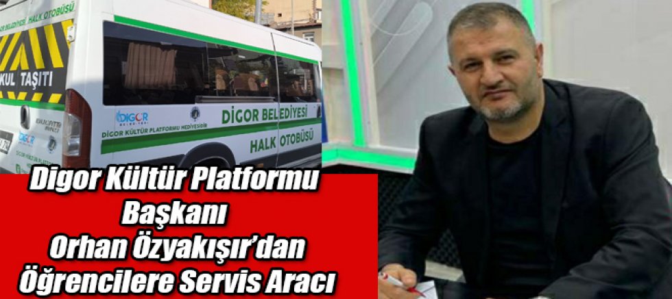 Digor Kültür Platformu Başkanı Orhan Özyakışır'dan Digor'lu Öğrenciler İçin Servis Aracı
