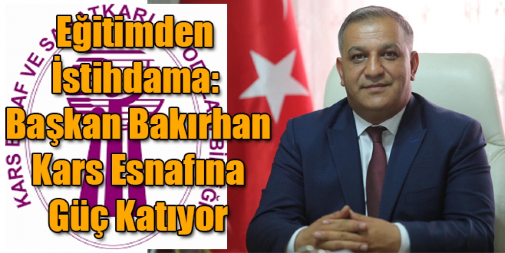 Eğitimden İstihdama: Başkan Bakırhan Kars Esnafına Güç Katıyor