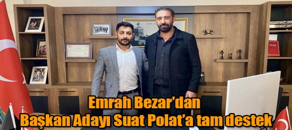 Emrah Bezar’dan Başkan Adayı Suat Polat’a tam destek