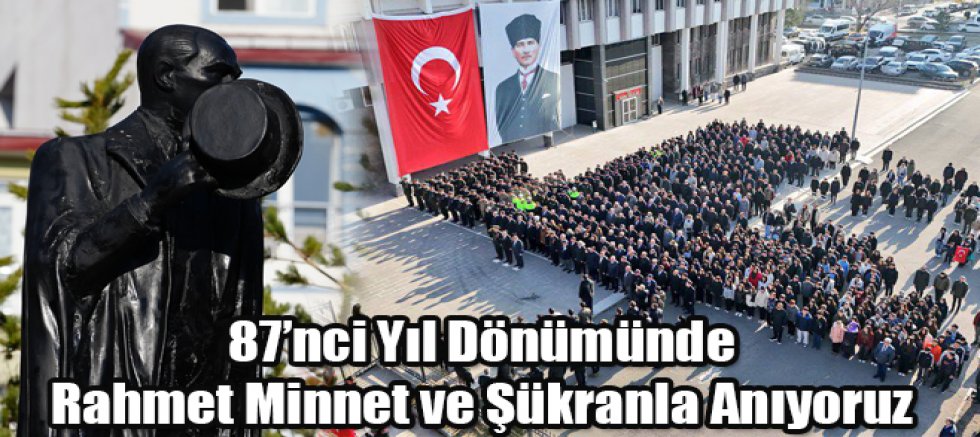 Gazi Mustafa Kemal Atatürk'ün Ebediyete İntikalinin 87’nci Yıl Dönümünde Rahmet Minnet ve Şükranla Anıyoruz