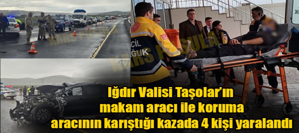 Iğdır Valisi Taşolar’ın makam aracı ile koruma aracının karıştığı kazada 4 kişi yaralandı