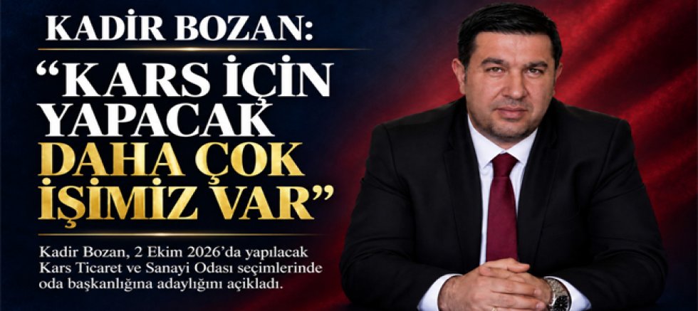 KADİR BOZAN, “KARS İÇİN DAHA YAPACAK ÇOK İŞİMİZ VAR”