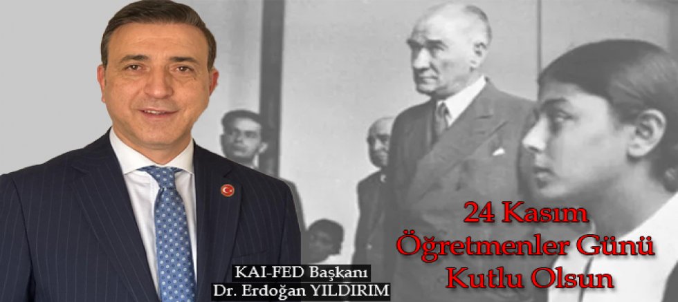 KAI-FED Genel Başkanı Dr. Erdoğan Yıldırım’dan 24 Kasım Öğretmenler Günü Mesajı