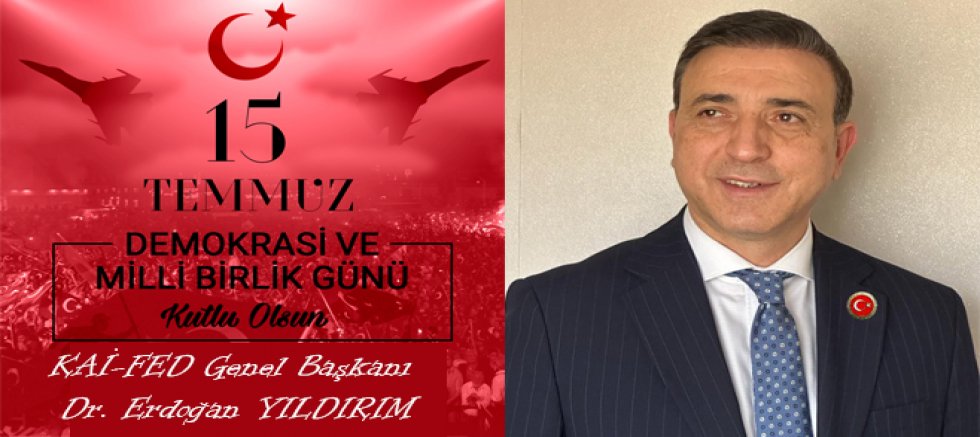 KAI-FED Genel Başkanı Dr. Yıldırım'dan 15 Temmuz Demokrasi ve Milli Birlik günü mesajı