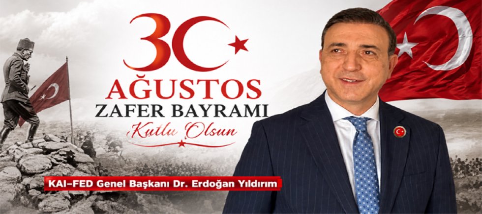 KAI-FED Genel Başkanı Yıldırım’dan 30 Ağustos Zafer Bayramı Kutlama Mesajı