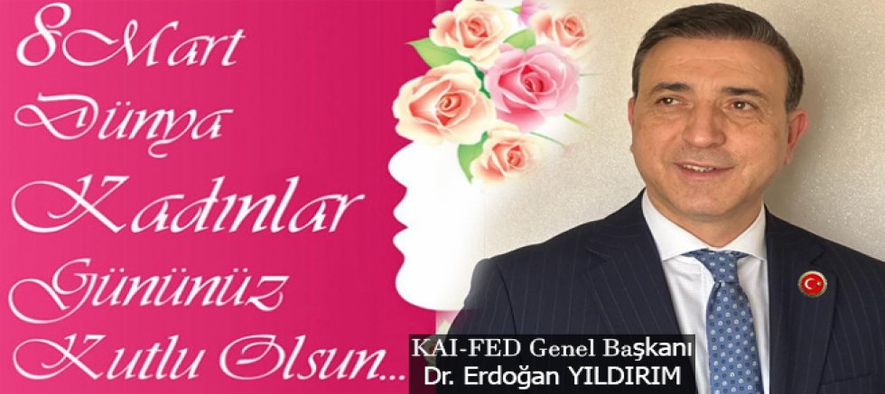 KAIFED Genel Başkanı Dr. Erdoğan Yıldırım’ın 8 Mart Dünya Kadınlar günü kutlama mesajı