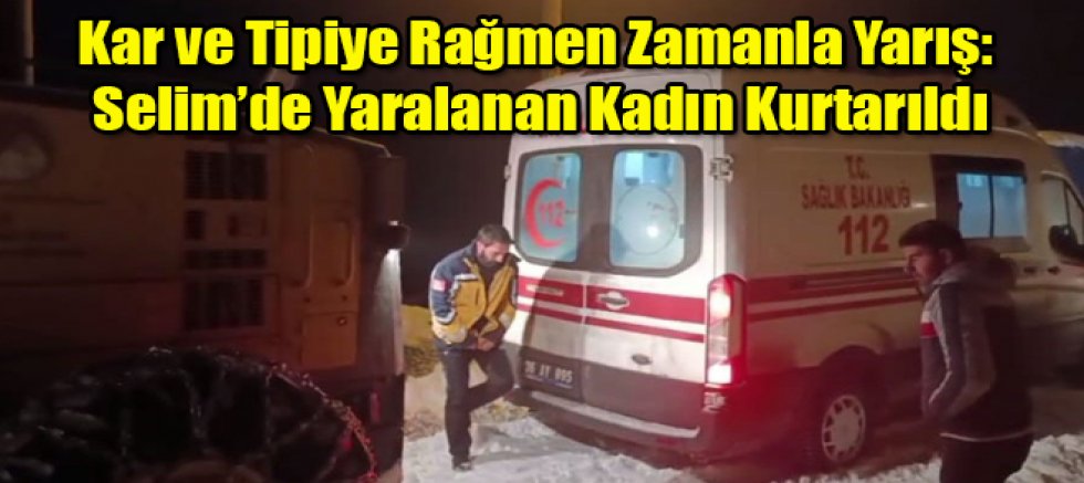 Kar ve Tipiye Rağmen Zamanla Yarış: Selim’de Yaralanan Kadın Kurtarıldı