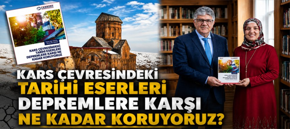 Kars Çevresindeki Tarihi Eserleri Depremlere Karşı Ne Kadar Koruyoruz