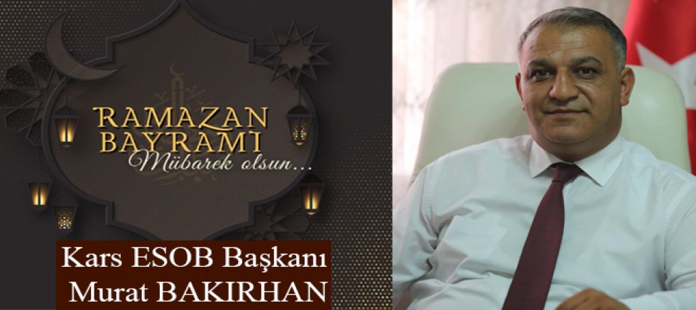 Kars ESOB Başkanı Murat Bakırhan’dan Ramazan Bayramı Mesajı