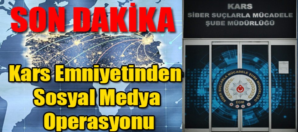 Kars İl Emniyet Müdürlüğünden Sosyal Medya Operasyonu