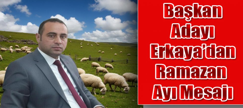 Kars İli Damızlık Koyun Keçi Yetiştiricileri Birliği Başkan Adayı Cumhur Erkaya’dan Ramazan Mesajı