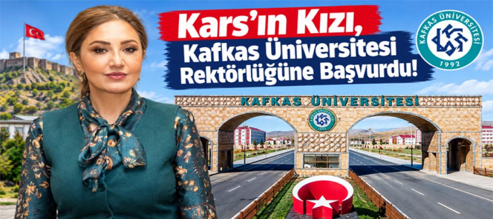 Kars’ın Kızı, Kafkas Üniversitesi Rektörlüğüne Başvurdu!
