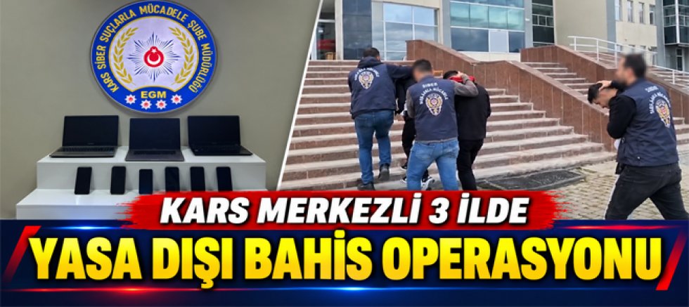 Kars merkezli 3 ilde yasa dışı bahis operasyonu
